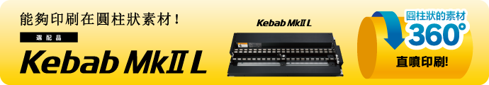Kebab MkII L：可讓圓柱狀素材360°直噴UV印刷!